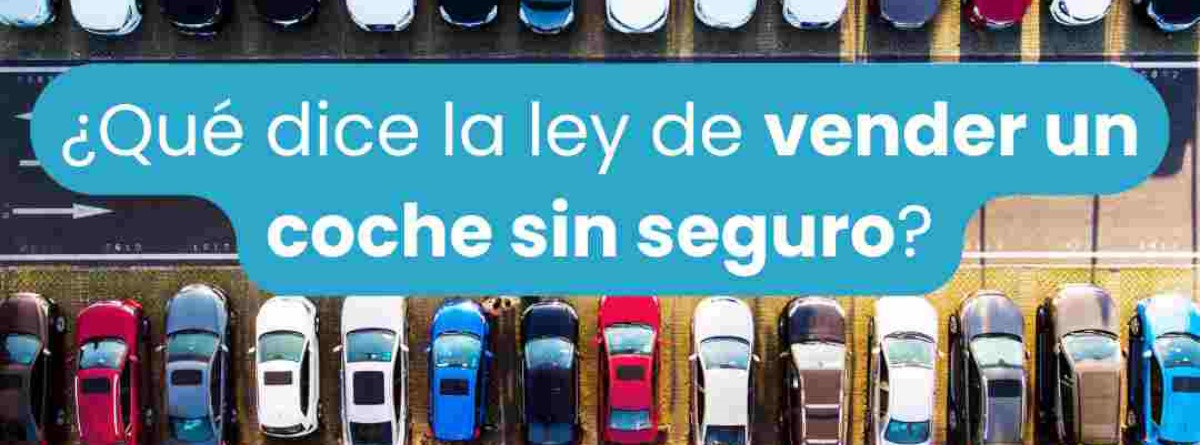 ¿Se puede vender un coche sin seguro en España?